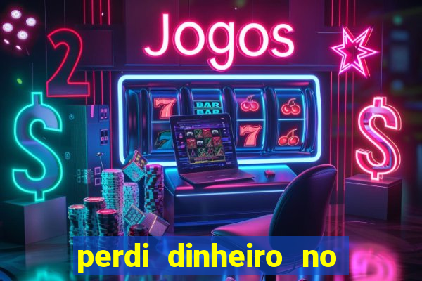 perdi dinheiro no jogo do tigre